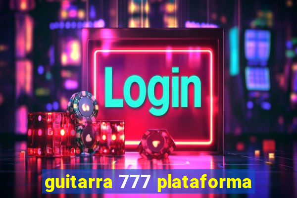 guitarra 777 plataforma